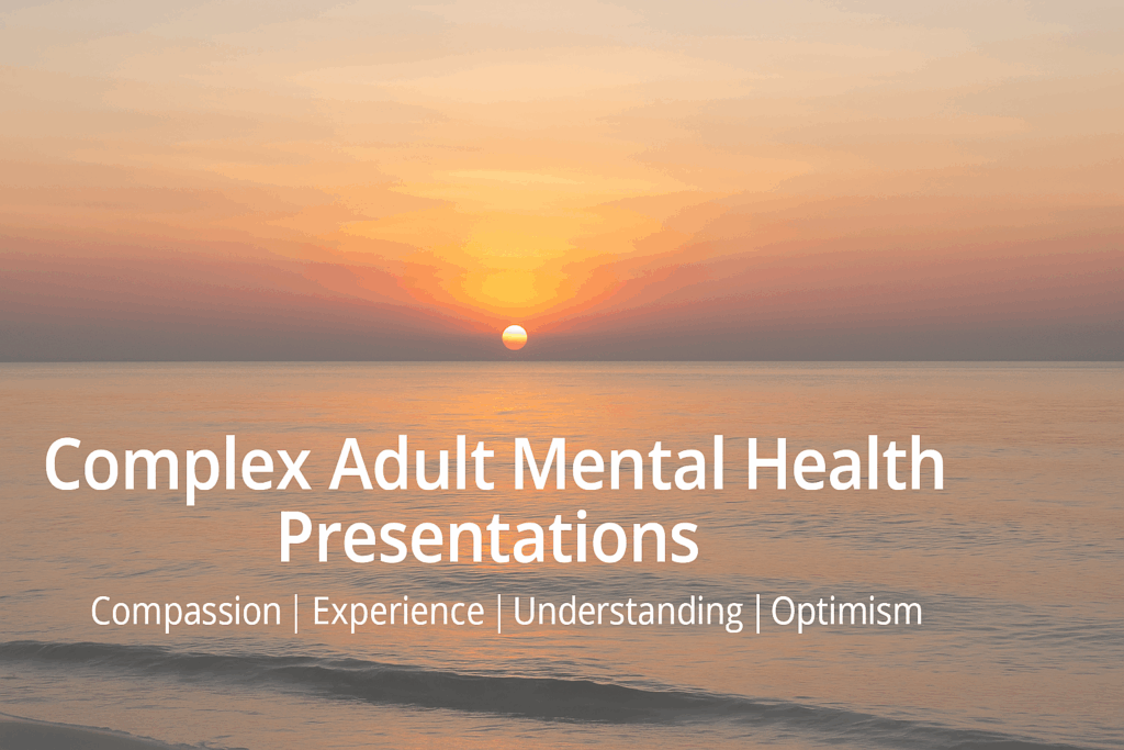 Sunrise over calm ocean with white text reading "Complex Adult Mental Health Presentations – Compassion, Experience, Understanding, Optimism"